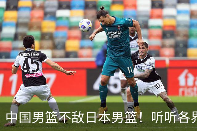 中国男篮不敌日本男篮！听听各界媒体专家怎么说，苏群一针见血
