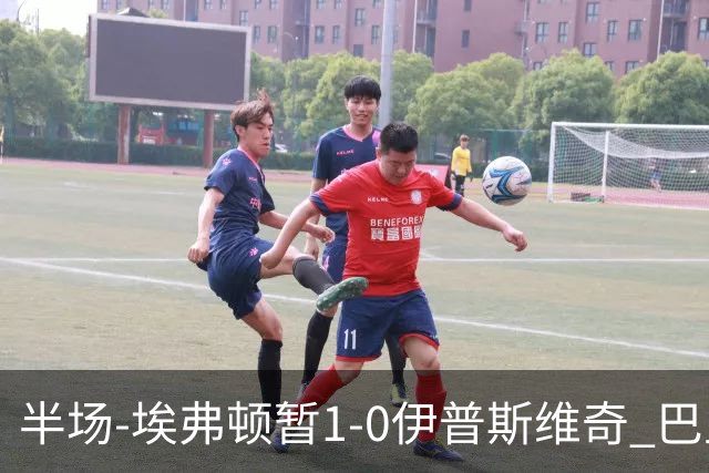 半场-埃弗顿暂1-0伊普斯维奇 巴里撞射破门皮克福德救险